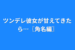 ツンデレ彼女が甘えてきたら…〖角名編〗