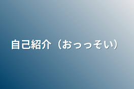 自己紹介（おっっそい）