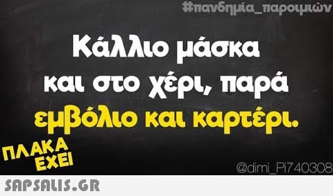 Μπανδημία_παροιμιν Κάλλιο μάσκα και στο χέρι, παρά εμβόλιο και καρτέρι ΠΛΑΚΑ ΕΧΕΙ @dimi P740308 SnpSAuI5.GR