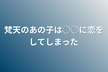 梵天のあの子は○○に恋をしてしまった