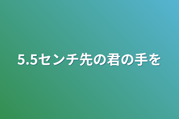 「5.5センチ先の君の手を」のメインビジュアル