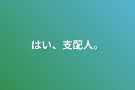 はい、支配人。