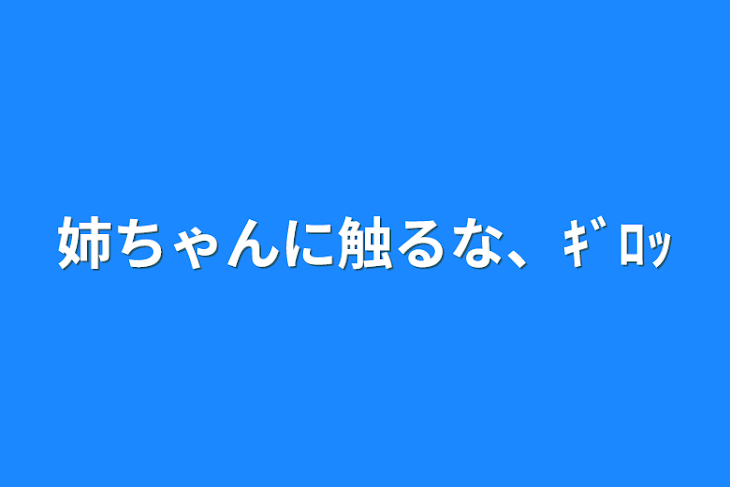 「姉ちゃんに触るな、ｷﾞﾛｯ」のメインビジュアル