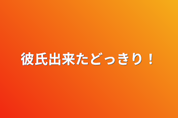 彼氏出来たどっきり！