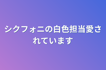 シクフォニの白色担当愛されています