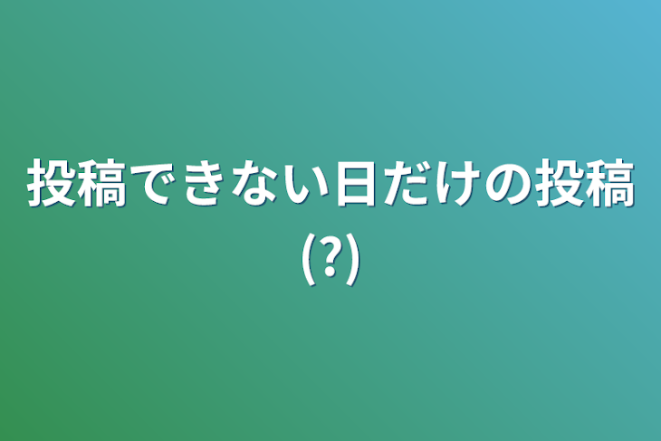 「投稿できない日だけの投稿(?)」のメインビジュアル