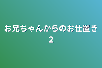 お兄ちゃんからのお仕置き２