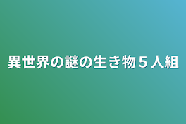 異世界の謎の生き物５人組