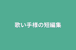 歌い手様の短編集