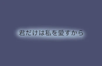 君だけは私を愛すから