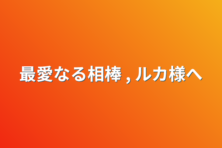 「最愛なる相棒 , ルカ様へ」のメインビジュアル