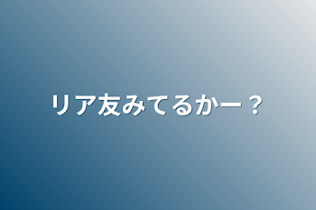 「リア友みてるかー？」のメインビジュアル