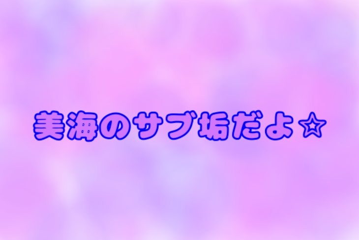 「美海のサブ垢だよ☆」のメインビジュアル