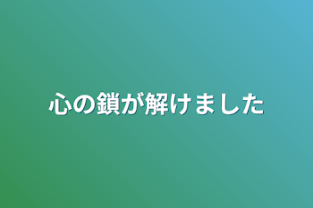 心の鎖が解けました