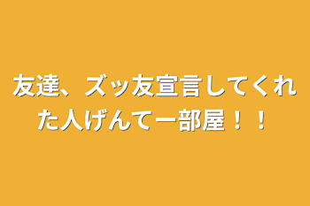 「友達、ズッ友宣言してくれた人げんてー部屋！！」のメインビジュアル