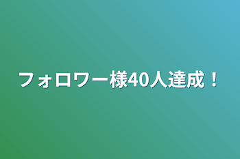 フォロワー様40人達成！