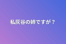 私灰谷の姉ですが？