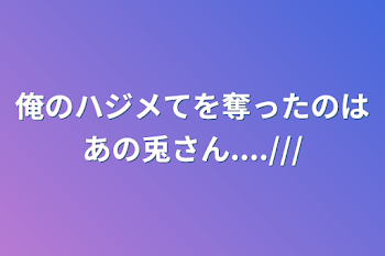 俺のハジメてを奪ったのはあの兎さん....///