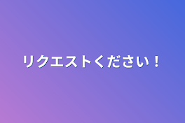 リクエストください！