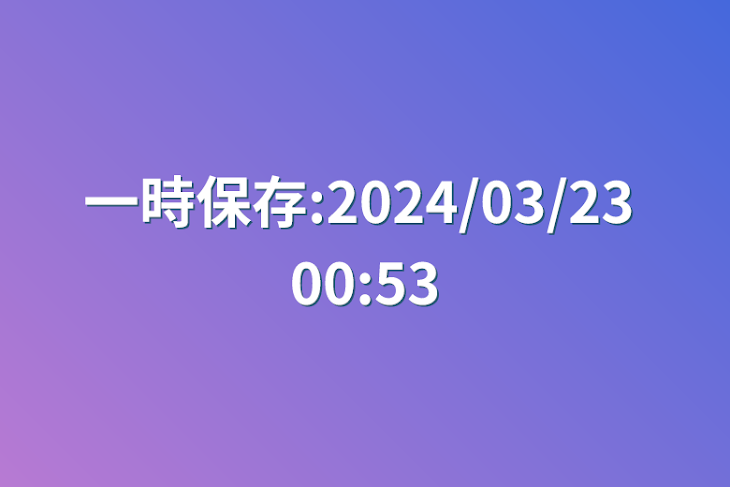 「一時保存:2024/03/23 00:53」のメインビジュアル