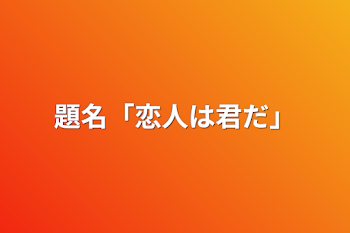 題名「恋人は君だ」