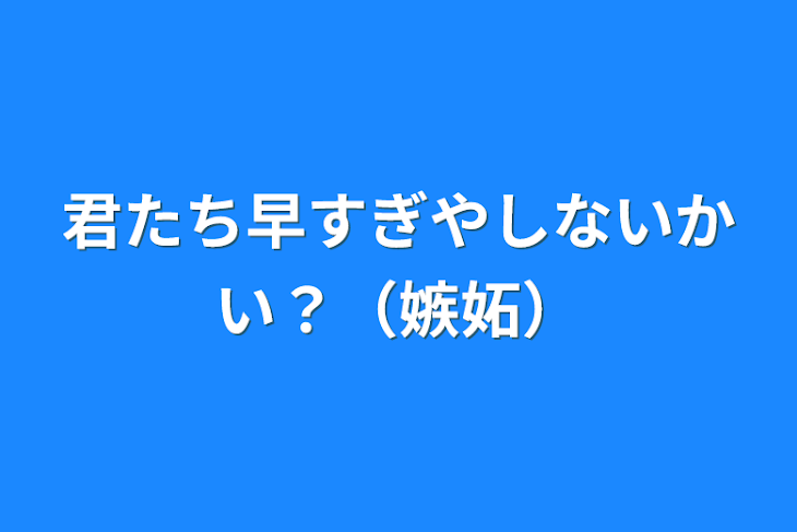 「君たち早すぎやしないかい？（嫉妬）」のメインビジュアル