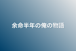 余命半年の俺の物語