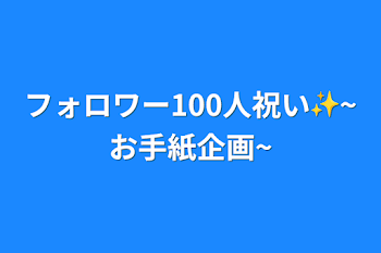 フォロワー100人祝い✨~お手紙企画~