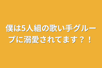 僕は5人組の歌い手グループに溺愛されてます？！