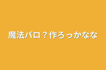 魔法パロ？作ろっかなな