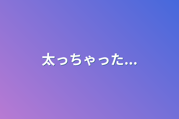 「太っちゃった...」のメインビジュアル