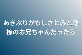 あきぷりがもしさとみと遥捺のお兄ちゃんだったら