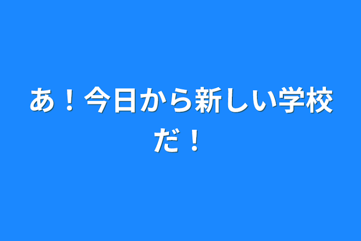 「あ！今日から新しい学校だ！」のメインビジュアル