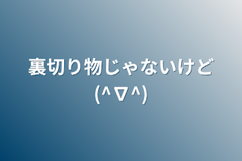 裏切り物じゃないけど(^∇^)