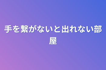 手を繋がないと出れない部屋