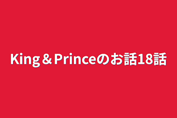 King＆Princeのお話18話