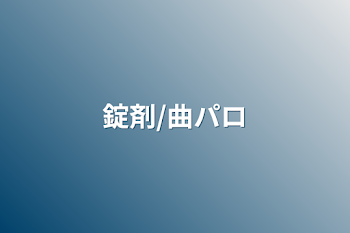 「錠剤/曲パロ」のメインビジュアル