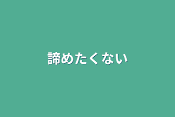 諦めたくない