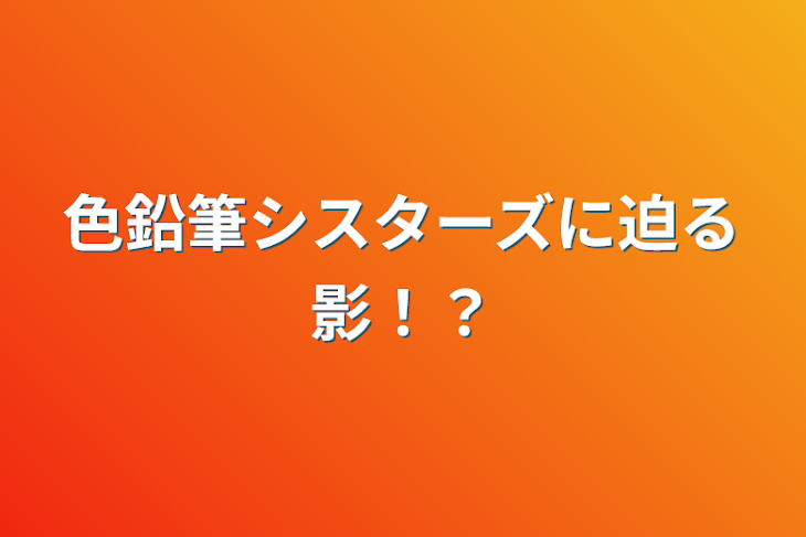 「色鉛筆シスターズに迫る影！？」のメインビジュアル