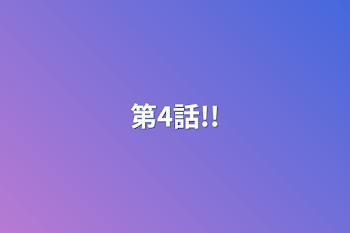 第4話!!