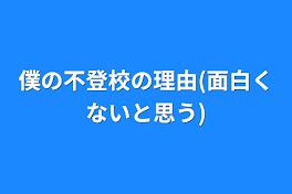 僕の不登校の理由(面白くないと思う)