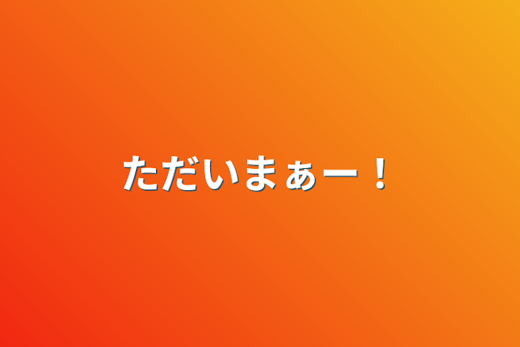 「ただいまぁー！」のメインビジュアル