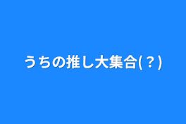 うちの推し大集合(？)