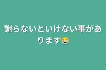 謝らないといけない事があります😭