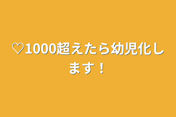 ♡1000超えたら幼児化します！