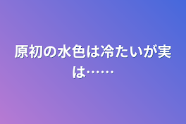 原初の水色は冷たいが実は……