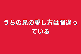 うちの兄の愛し方は間違っている