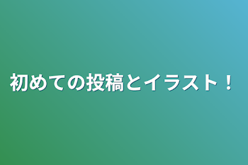 初めての投稿とイラスト！