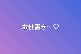 お仕置き…♡