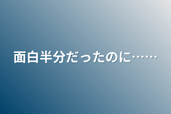 面白半分だったのに……